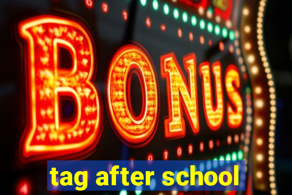 tag after school